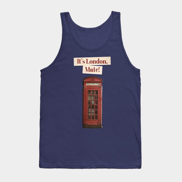 It's London, Mate! Tank Top by outsideunknown